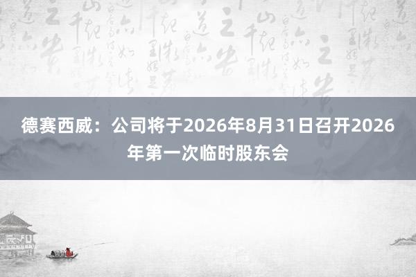 德赛西威：公司将于2026年8月31日召开2026年第一次临时股东会