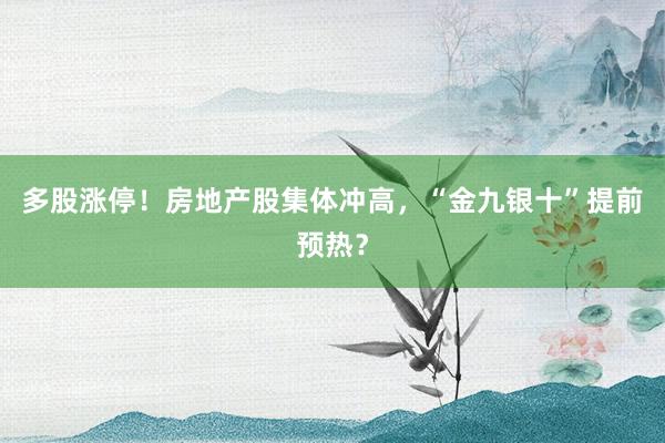 多股涨停！房地产股集体冲高，“金九银十”提前预热？