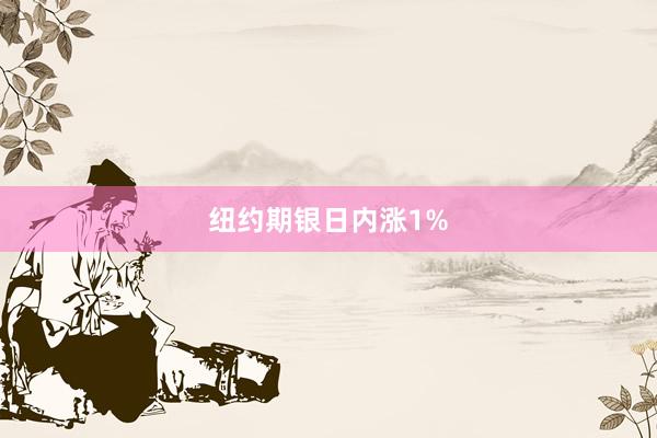 纽约期银日内涨1%