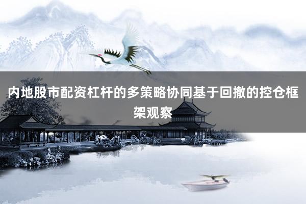 内地股市配资杠杆的多策略协同基于回撤的控仓框架观察