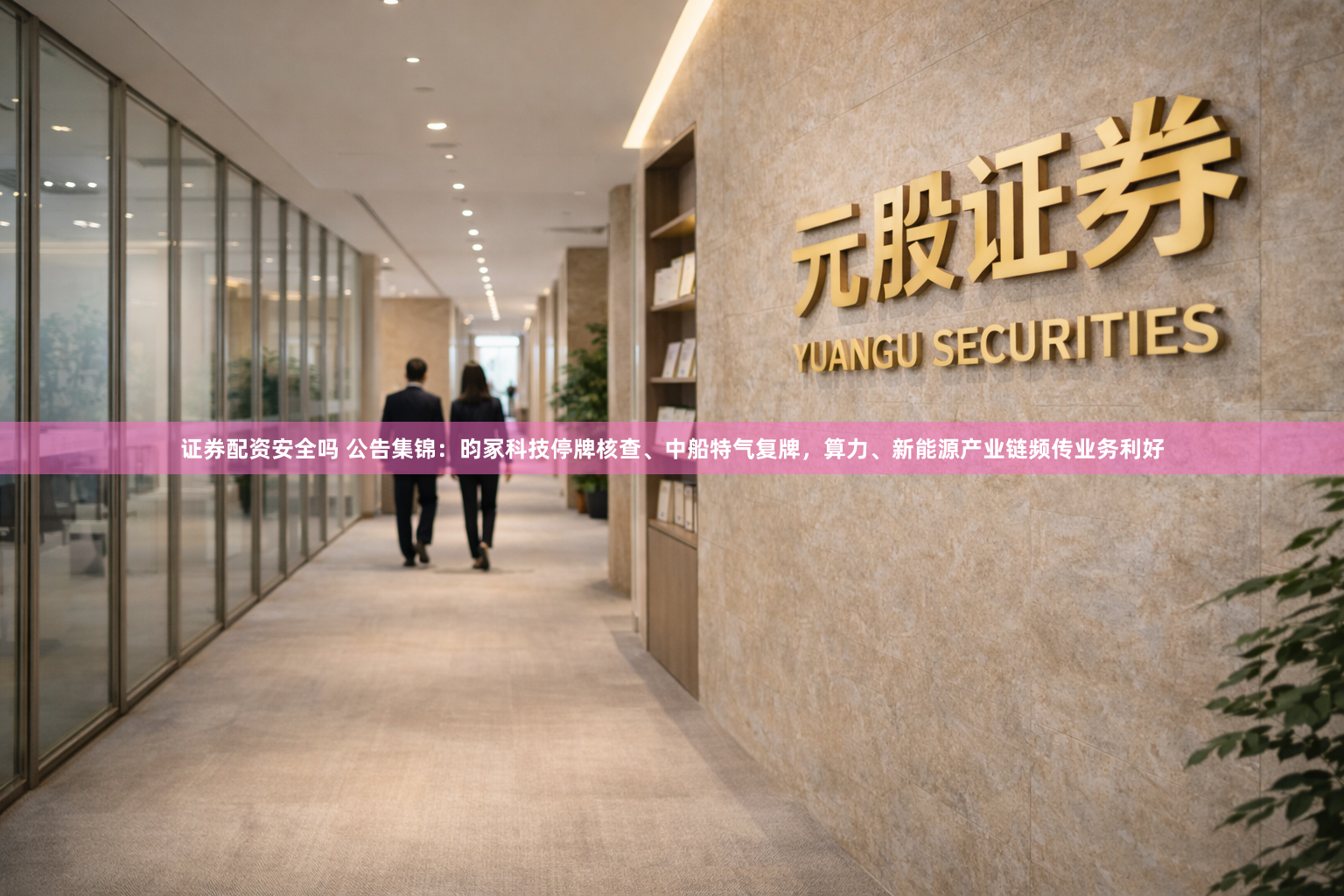 证券配资安全吗 公告集锦：昀冢科技停牌核查、中船特气复牌，算力、新能源产业链频传业务利好