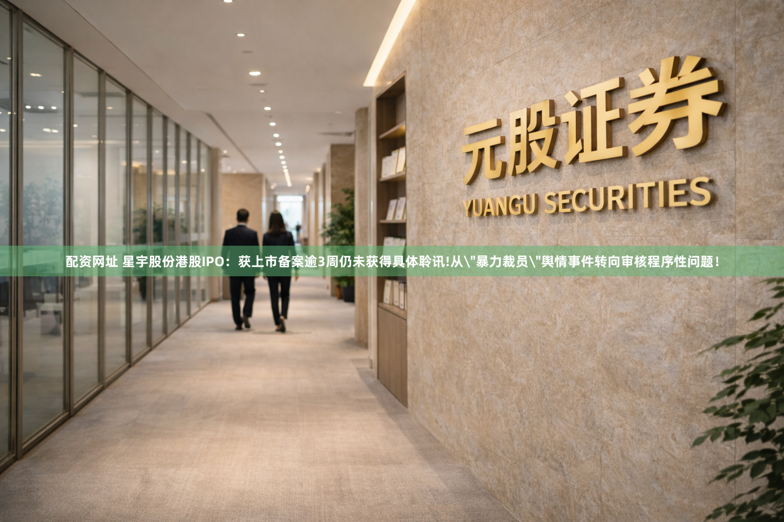 配资网址 星宇股份港股IPO：获上市备案逾3周仍未获得具体聆讯!从＂暴力裁员＂舆情事件转向审核程序性问题！