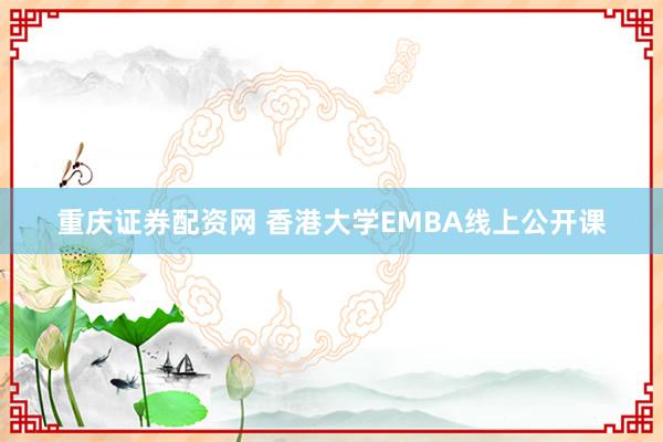 重庆证券配资网 香港大学EMBA线上公开课