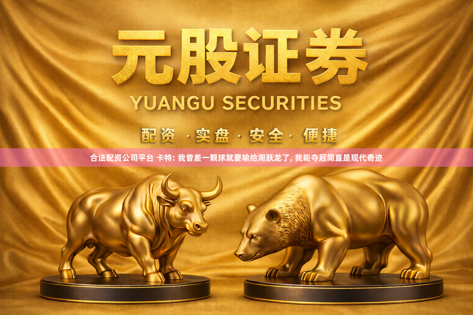 合法配资公司平台 卡特: 我曾差一颗球就要输给周跃龙了, 我能夺冠简直是现代奇迹