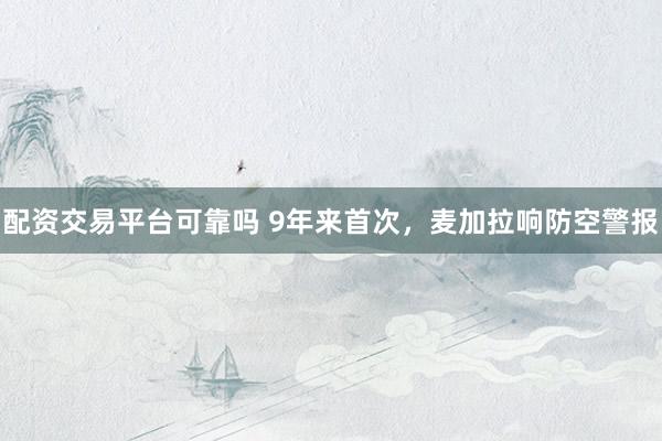 配资交易平台可靠吗 9年来首次，麦加拉响防空警报