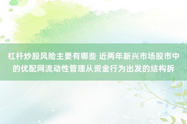 杠杆炒股风险主要有哪些 近两年新兴市场股市中的优配网流动性管理从资金行为出发的结构拆