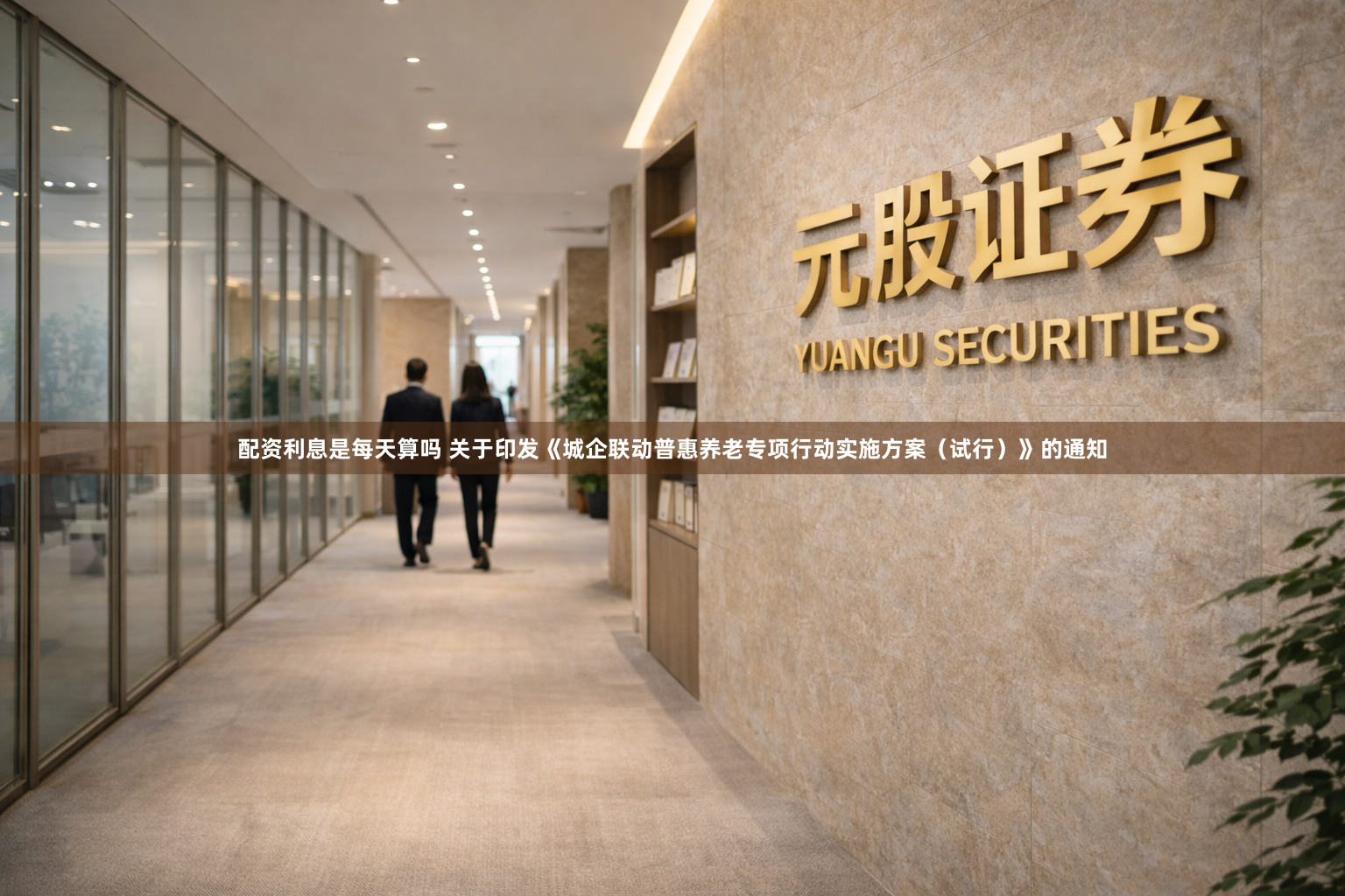 配资利息是每天算吗 关于印发《城企联动普惠养老专项行动实施方案（试行）》的通知