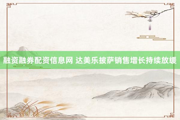融资融券配资信息网 达美乐披萨销售增长持续放缓