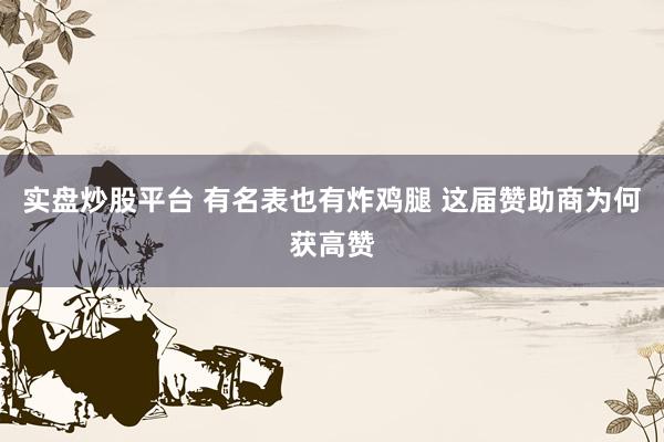 实盘炒股平台 有名表也有炸鸡腿 这届赞助商为何获高赞